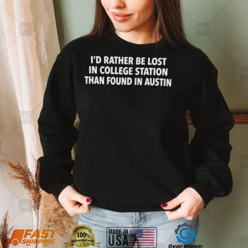 Texas A&M I’d Rather Be Lost In College Station Than Found In Austin Shirt