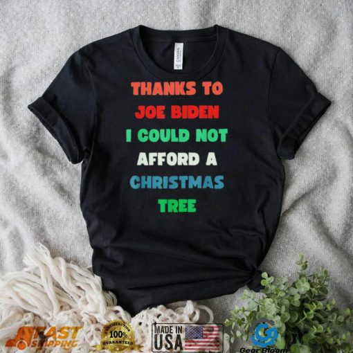 Thanks to Joe Biden I Could Not Afford A Christmas Tree T Shirt