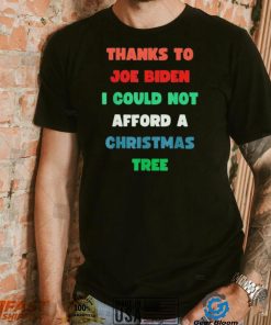 Thanks to Joe Biden I Could Not Afford A Christmas Tree T Shirt