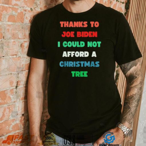 Thanks to Joe Biden I Could Not Afford A Christmas Tree T Shirt