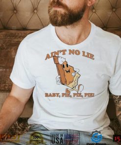 The Baby Pie, Pie, Pie Ain’t No Lie Shirt