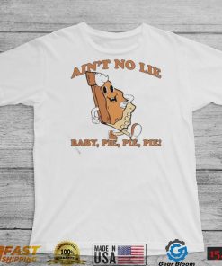 The Baby Pie, Pie, Pie Ain’t No Lie Shirt