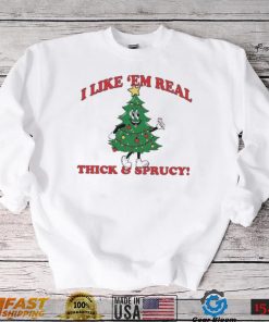 The Thick And Sprucy I Like ‘Em Real Christmas Shirt