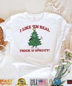 The Thick And Sprucy I Like ‘Em Real Christmas Shirt