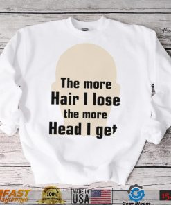 The more hair I lose the more head I get new shirt