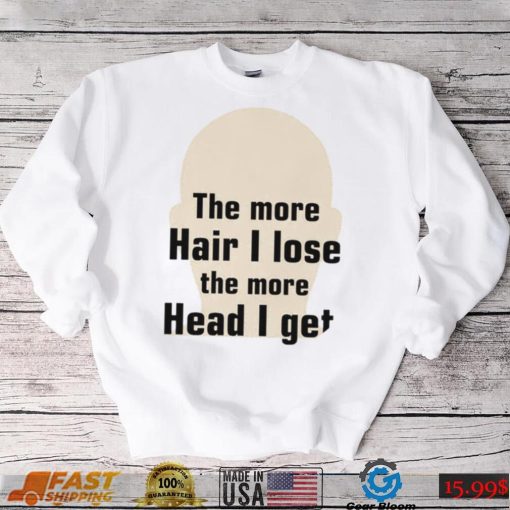 The more hair I lose the more head I get new shirt