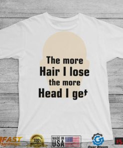 The more hair I lose the more head I get new shirt