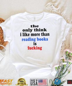 The only think I like more than reading books is fucking T Shirt