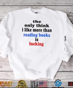 The only think I like more than reading books is fucking T Shirt