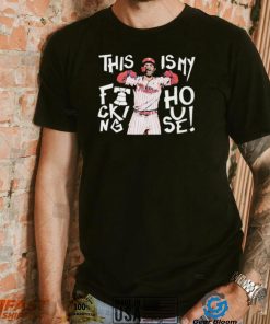 This Is My Fucking House Bryce Harper Philadelphia Phillies 2022 MLB World Series Style Shirt