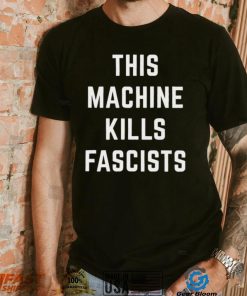 This Machine Kills Fascists T Shirt