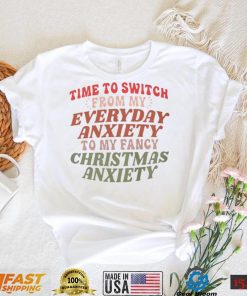 Time to switch from my everyday anxiety to my fancy Christmas anxiety T Shirt