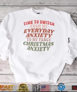 Time to switch from my everyday anxiety to my fancy Christmas anxiety T Shirt