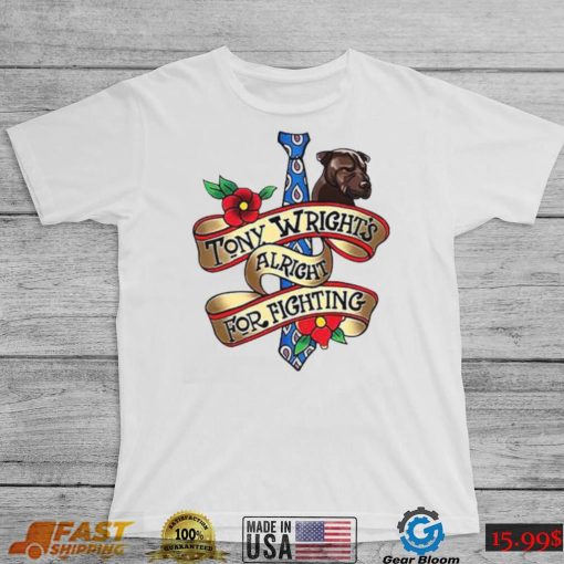 Tony Wright Alright For Fighting T Shirt