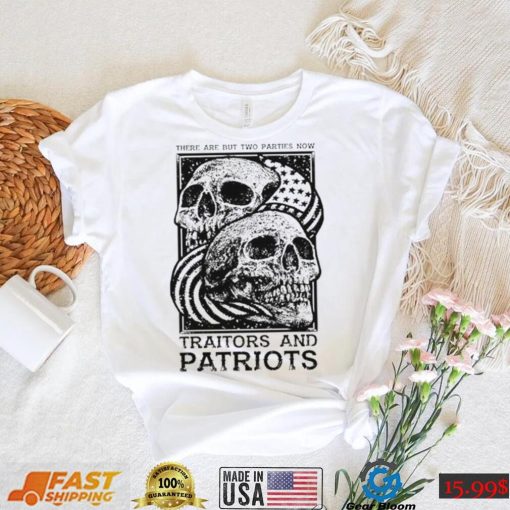 Traitors and Patriots there are but two parties now T Shirt