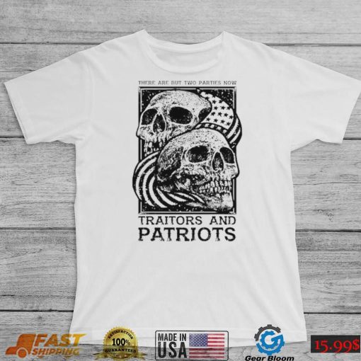 Traitors and Patriots there are but two parties now T Shirt