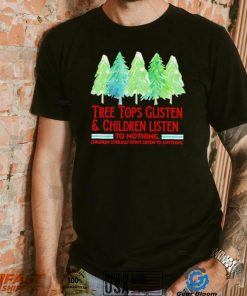 Treetops glisten children listen to nothing funny Christmas shirt