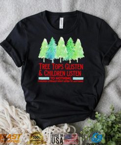 Treetops glisten children listen to nothing funny Christmas shirt