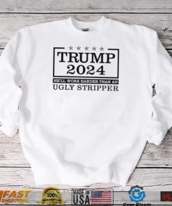 Trump 2024 he’ll work harder than an ugly stripper shirt