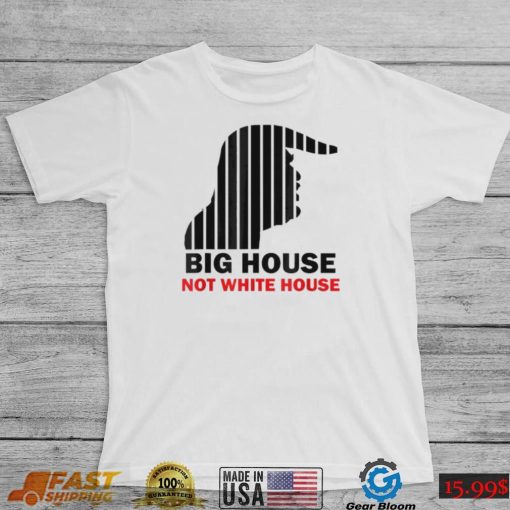 Trump Big House Not White House Shirt