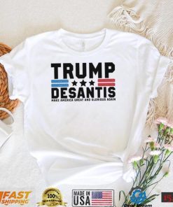 Trump Desantis Make America Great And Glorious Again Shirt