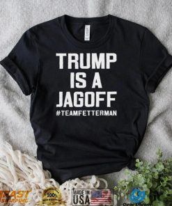 Trump Is A Jackoff Team Fetterman Supporter Democrats T Shirt