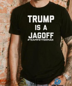 Trump Is A Jagoff T shirt Team Fetterman