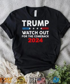 Trump Watch Out For The Comeback 2024 American Flag T Shirt