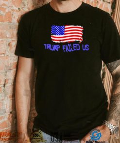 Trump failed us America flag 2022 shirt