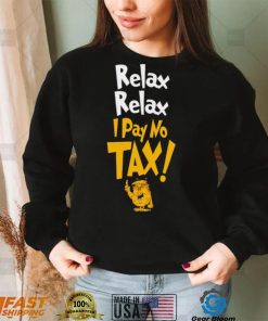 Trump relax relax I pay no tax shirt