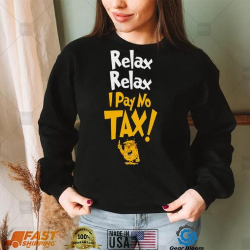 Trump relax relax I pay no tax shirt