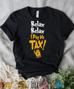 Trump relax relax I pay no tax shirt