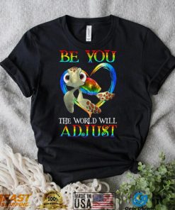 Turtle Be You The World Will Adjust Shirt