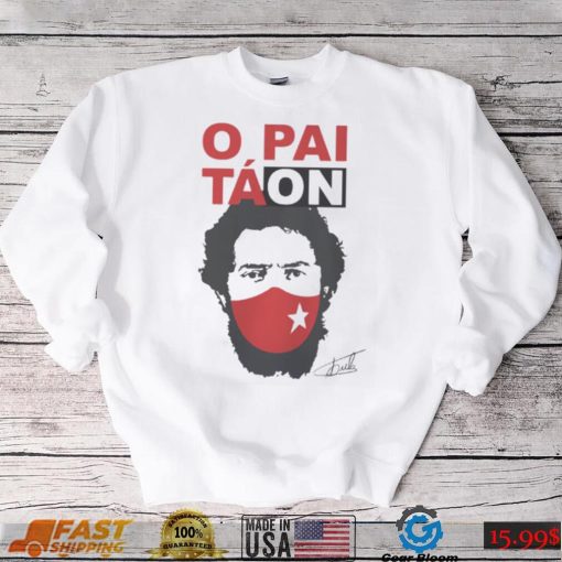 Camiseta Lula Presidente O Pai Tá On Lula T Shirt