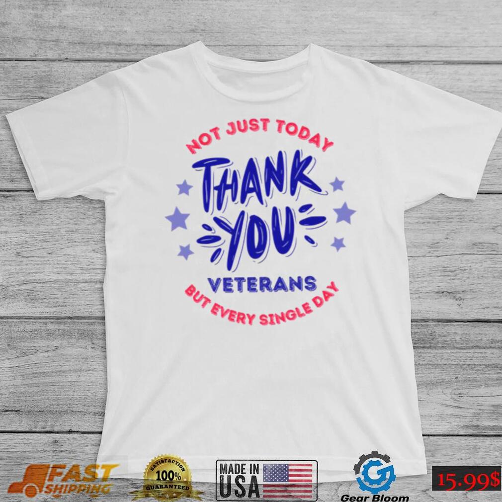 Veterans Day Not Just Today But Every Single Day Thank You Unisex T Shirt