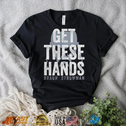 Braun Strowman get these hands T Shirt