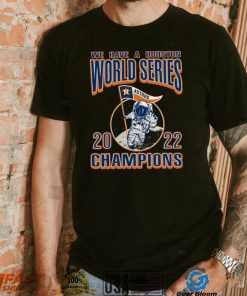 We Have A Houston Astros WS Champs Styles 90s T Shirt