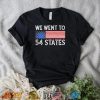 We Went To 54 States, Funny President Biden Gaff 2022 shirt