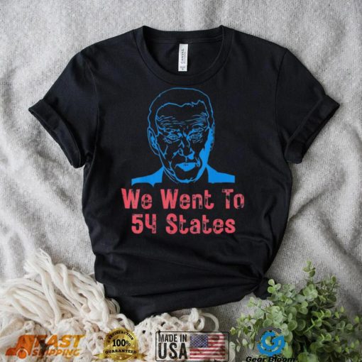 We Went To 54 States, Gag President Biden gaff T Shirt