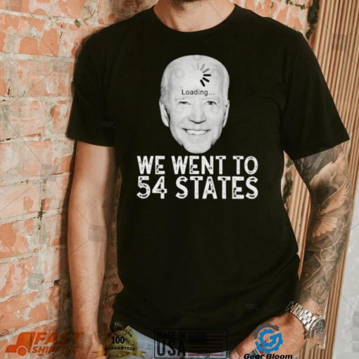 We Went To 54 States – Biden Loading Shirt