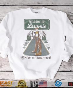 Welcome To Laramie Home Of The Bronze Boot Shirt