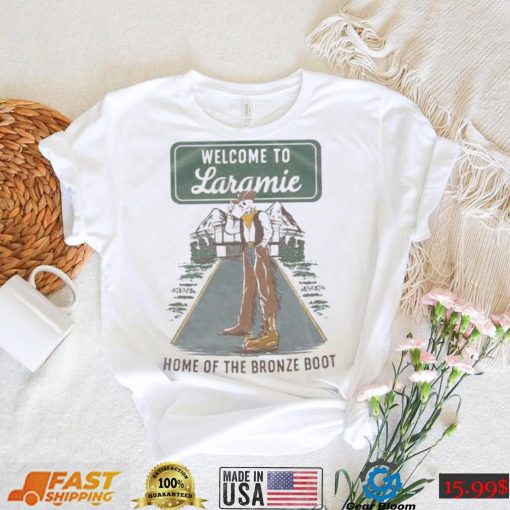 Welcome To Laramie Home Of The Bronze Boot Shirt