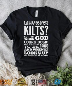 Why Do Scots Wear Kilts So That When God he Knows To Be Proud logo Shirt