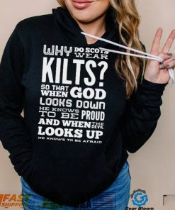 Why Do Scots Wear Kilts So That When God he Knows To Be Proud logo Shirt