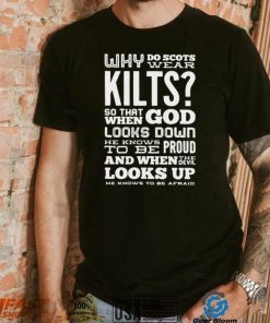 Why Do Scots Wear Kilts So That When God he Knows To Be Proud logo Shirt