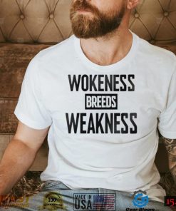 Wokeness breeds weakness T Shirt