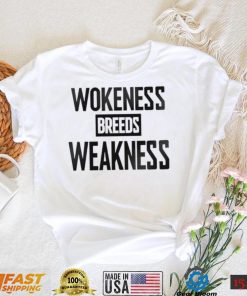 Wokeness breeds weakness T Shirt