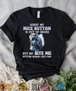 Wolf sorry my nice button is out of order but my bite me button works just fine T Shirt