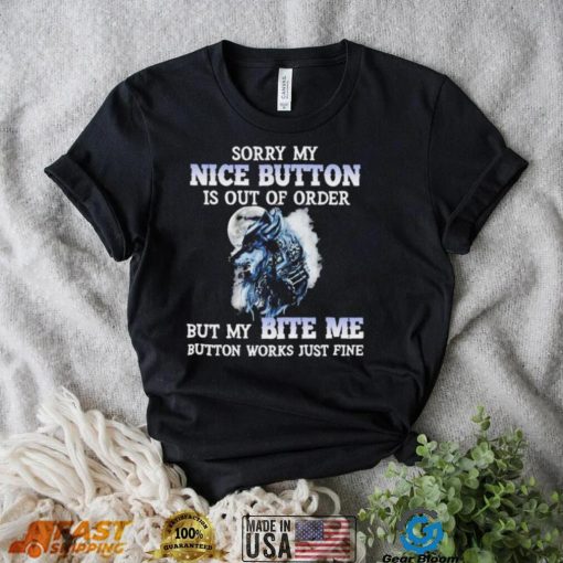 Wolf sorry my nice button is out of order but my bite me button works just fine T Shirt