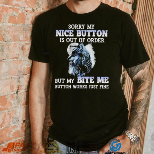 Wolf sorry my nice button is out of order but my bite me button works just fine T Shirt